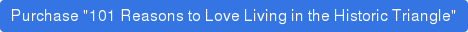 Purchase "101 Reasons to Love Living in the Historic Triangle"
